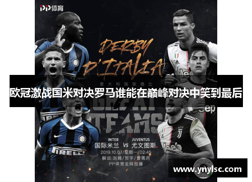 欧冠激战国米对决罗马谁能在巅峰对决中笑到最后