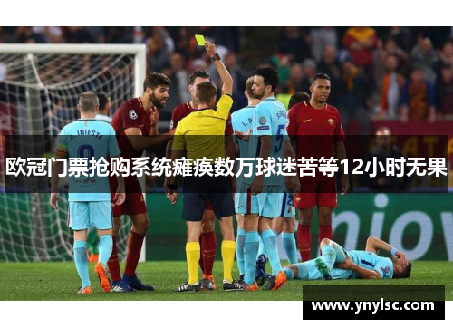 欧冠门票抢购系统瘫痪数万球迷苦等12小时无果