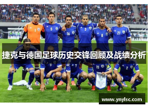 捷克与德国足球历史交锋回顾及战绩分析